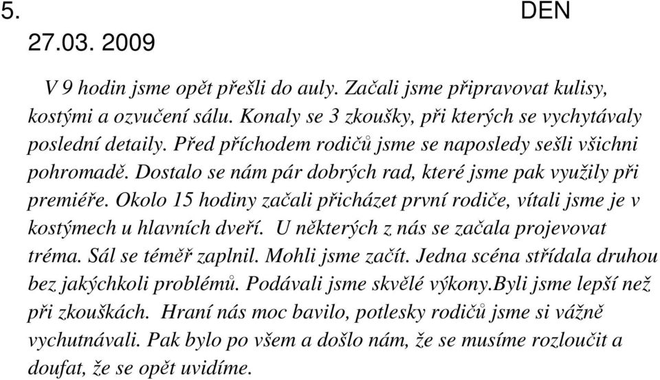 Okolo 15 hodiny začali přicházet první rodiče, vítali jsme je v kostýmech u hlavních dveří. U některých z nás se začala projevovat tréma. Sál se téměř zaplnil. Mohli jsme začít.