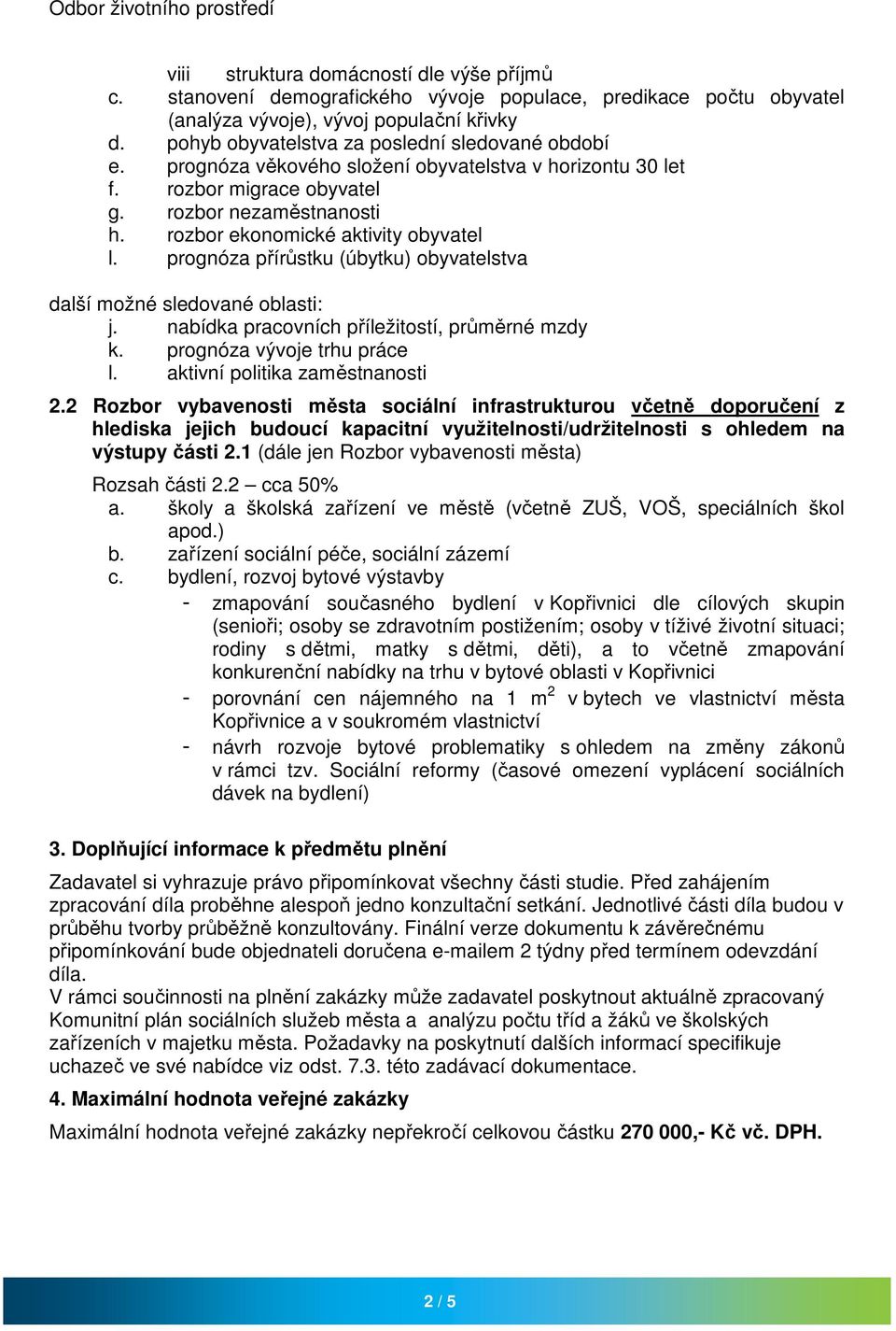 rozbor ekonomické aktivity obyvatel l. prognóza přírůstku (úbytku) obyvatelstva další možné sledované oblasti: j. nabídka pracovních příležitostí, průměrné mzdy k. prognóza vývoje trhu práce l.