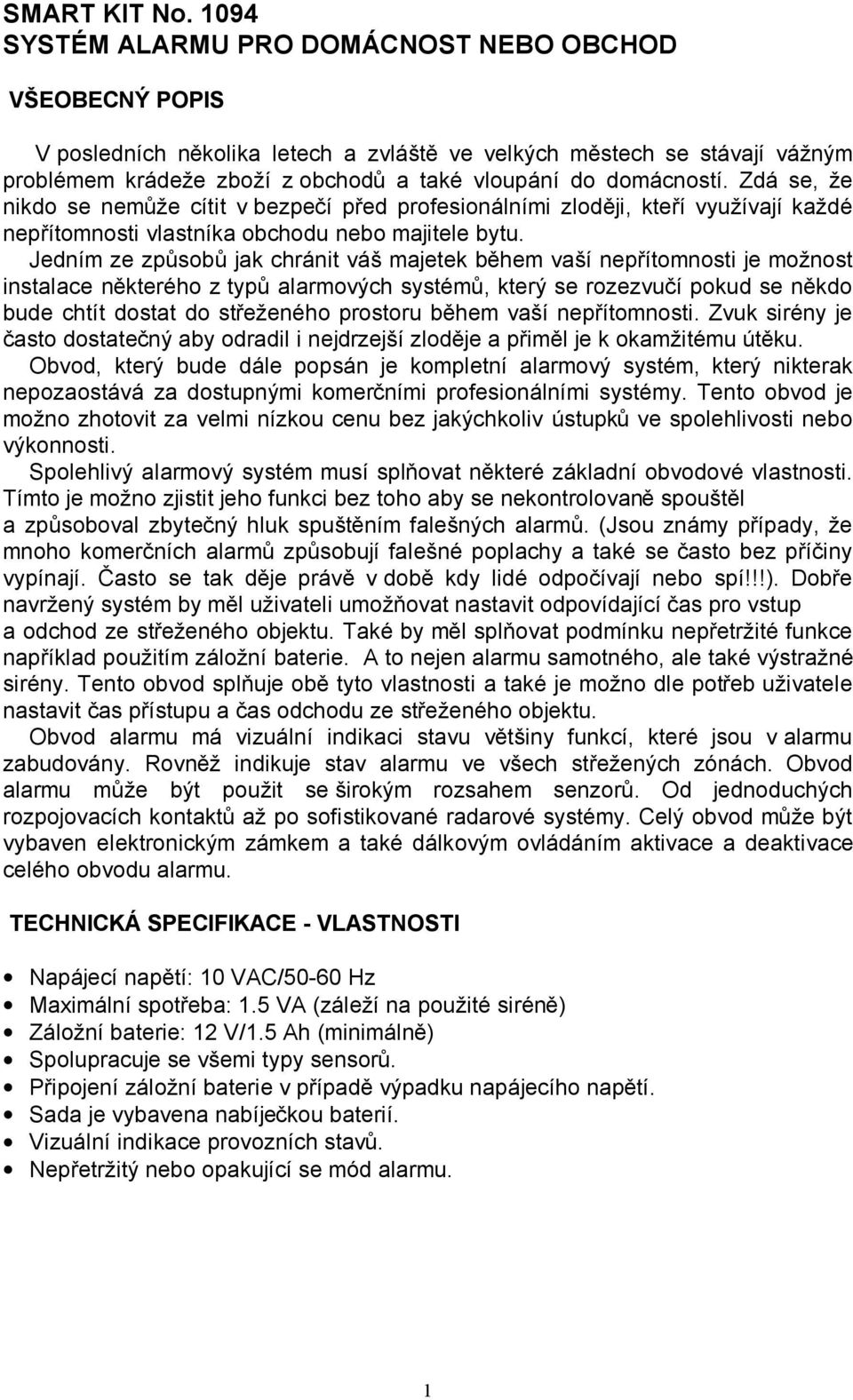 domácností. Zdá se, že nikdo se nemůže cítit v bezpečí před profesionálními zloději, kteří využívají každé nepřítomnosti vlastníka obchodu nebo majitele bytu.