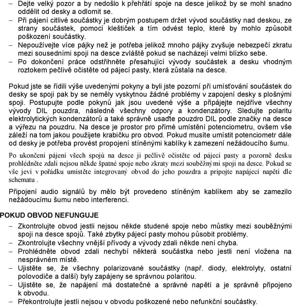 Nepoužívejte více pájky než je potřeba jelikož mnoho pájky zvyšuje nebezpečí zkratu mezi sousedními spoji na desce zvláště pokud se nacházejí velmi blízko sebe.