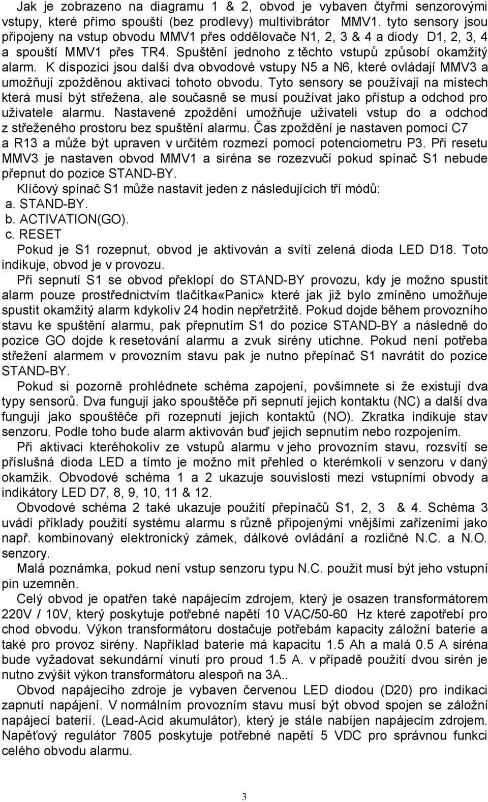 K dispozici jsou další dva obvodové vstupy N5 a N6, které ovládají MMV3 a umožňují zpožděnou aktivaci tohoto obvodu.