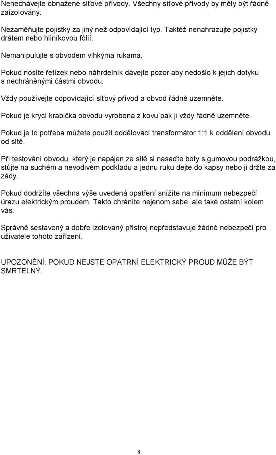 Pokud nosíte řetízek nebo náhrdelník dávejte pozor aby nedošlo k jejich dotyku s nechráněnými částmi obvodu. Vždy používejte odpovídající síťový přívod a obvod řádně uzemněte.