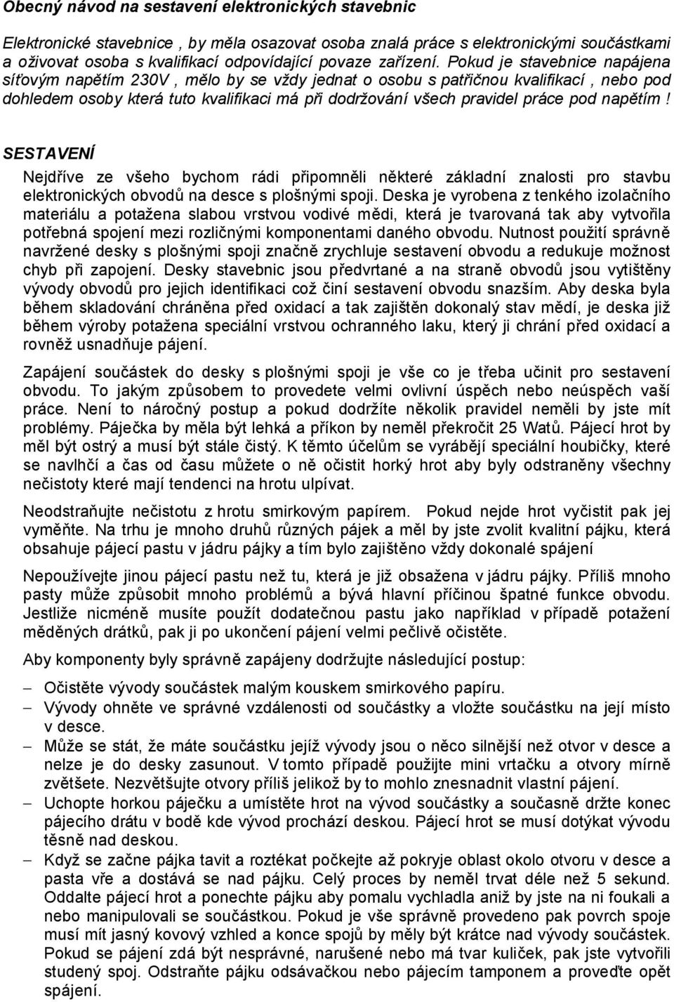 napětím! SESTAVENÍ Nejdříve ze všeho bychom rádi připomněli některé základní znalosti pro stavbu elektronických obvodů na desce s plošnými spoji.