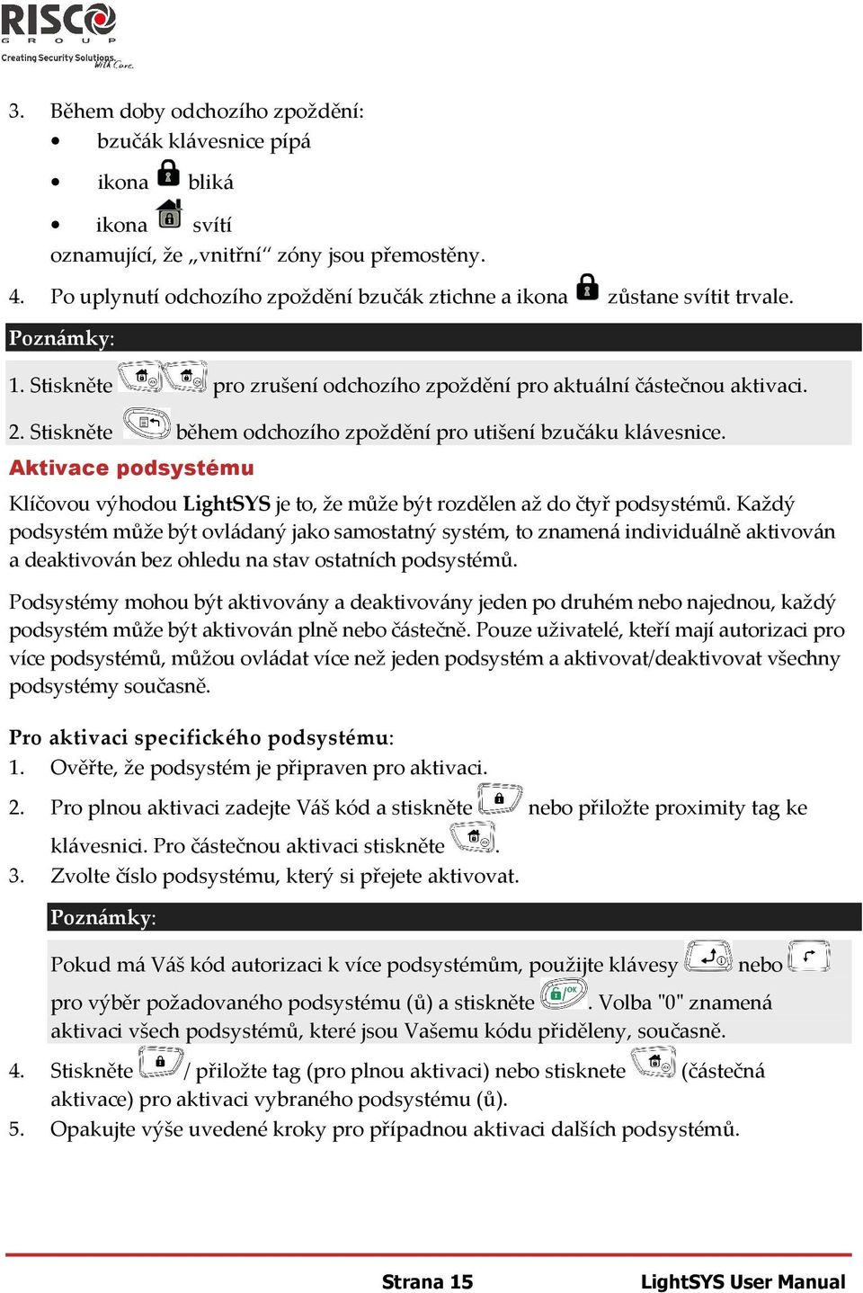 Stiskněte během odchozího zpoždění pro utišení bzučáku klávesnice. Aktivace podsystému Klíčovou výhodou LightSYS je to, že může být rozdělen až do čtyř podsystémů.