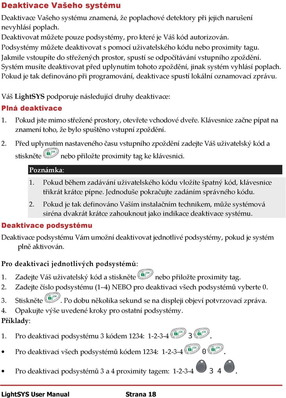 Systém musíte deaktivovat před uplynutím tohoto zpoždění, jinak systém vyhlásí poplach. Pokud je tak definováno při programování, deaktivace spustí lokální oznamovací zprávu.