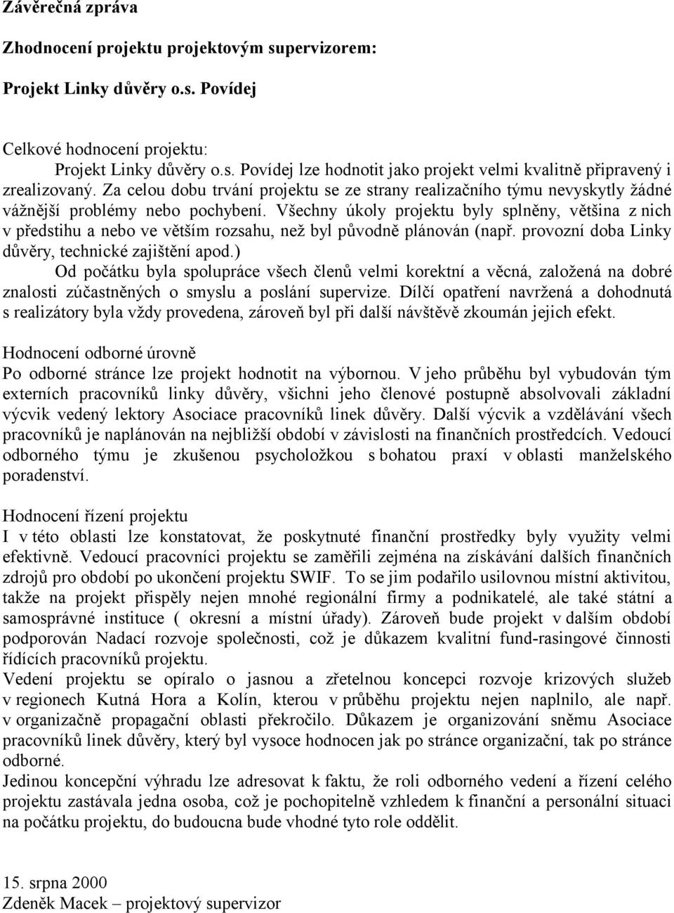 Všechny úkoly projektu byly splněny, většina z nich v předstihu a nebo ve větším rozsahu, než byl původně plánován (např. provozní doba Linky důvěry, technické zajištění apod.