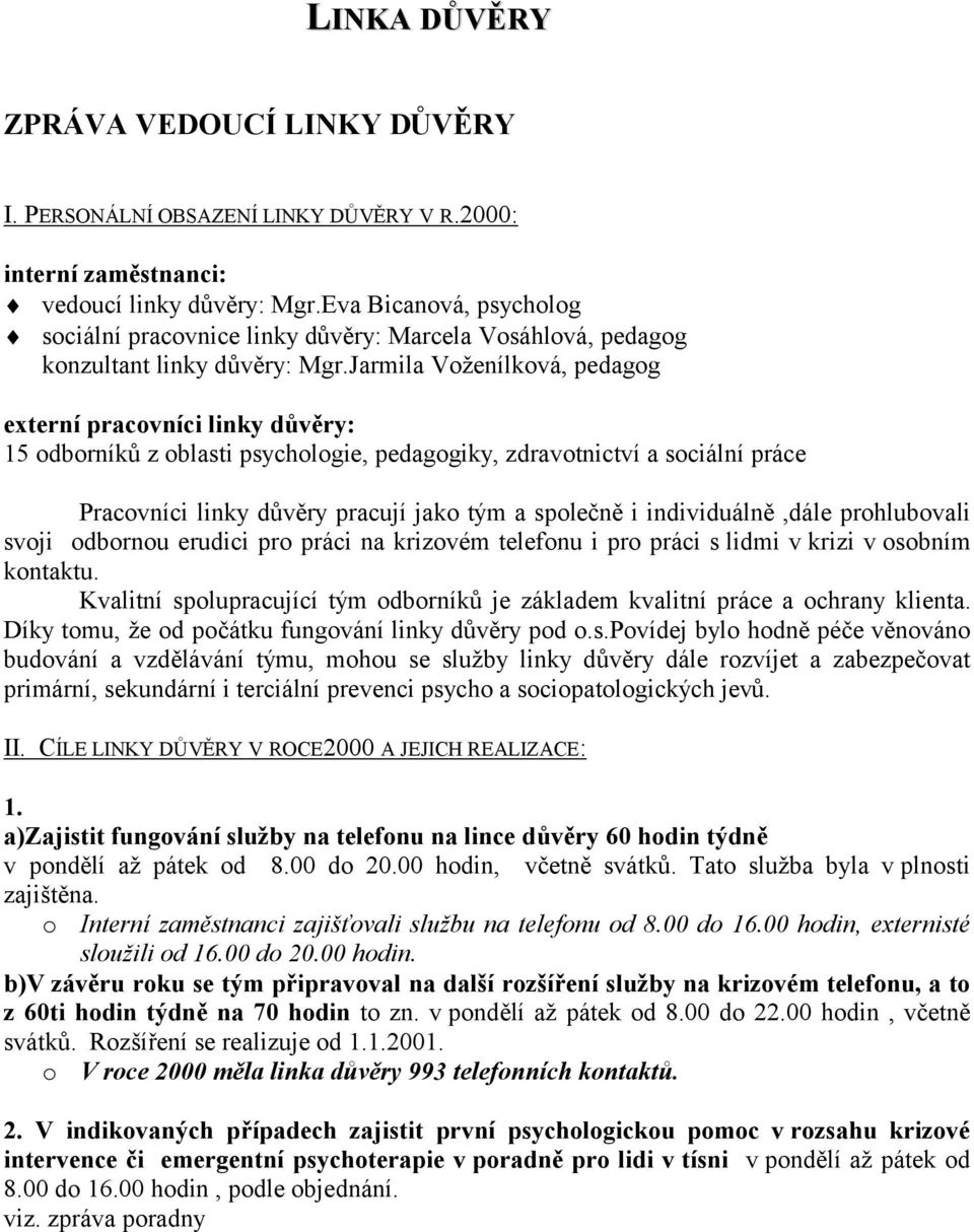 Jarmila Voženílková, pedagog externí pracovníci linky důvěry: 15 odborníků z oblasti psychologie, pedagogiky, zdravotnictví a sociální práce Pracovníci linky důvěry pracují jako tým a společně i
