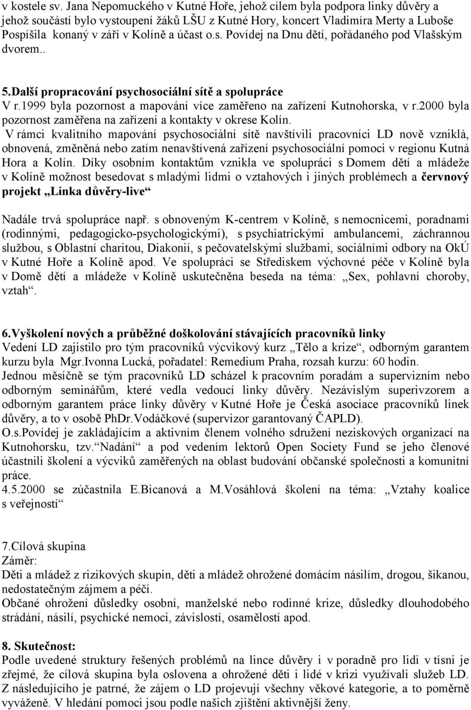 o.s. Povídej na Dnu dětí, pořádaného pod Vlašským dvorem.. 5.Další propracování psychosociální sítě a spolupráce V r.1999 byla pozornost a mapování více zaměřeno na zařízení Kutnohorska, v r.