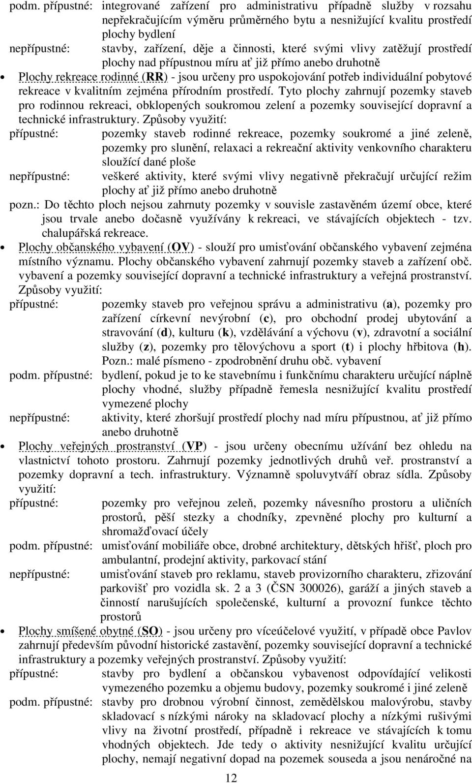 kvalitním zejména přírodním prostředí. Tyto plochy zahrnují pozemky staveb pro rodinnou rekreaci, obklopených soukromou zelení a pozemky související dopravní a technické infrastruktury.