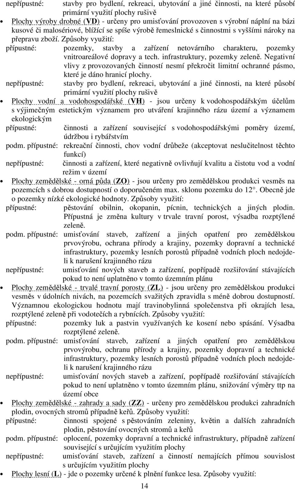 Způsoby využití: pozemky, stavby a zařízení netovárního charakteru, pozemky vnitroareálové dopravy a tech. infrastruktury, pozemky zeleně.