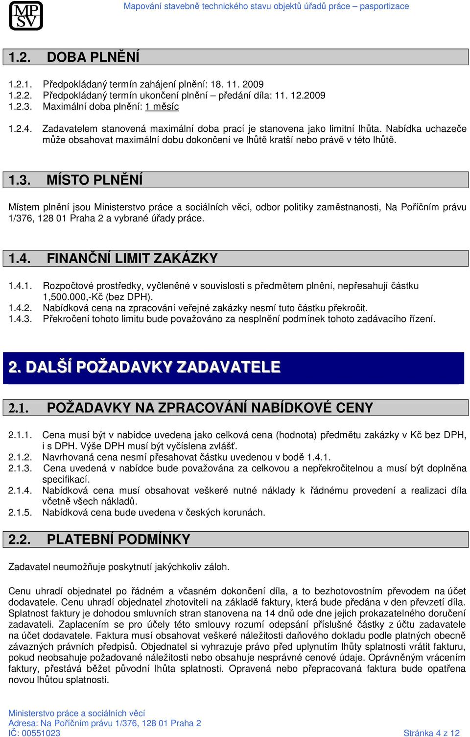 MÍSTO PLNĚNÍ Místem plnění jsou, odbor politiky zaměstnanosti, Na Poříčním právu 1/376, 128 01 Praha 2 a vybrané úřady práce. 1.4. FINANČNÍ LIMIT ZAKÁZKY 1.4.1. Rozpočtové prostředky, vyčleněné v souvislosti s předmětem plnění, nepřesahují částku 1,500.