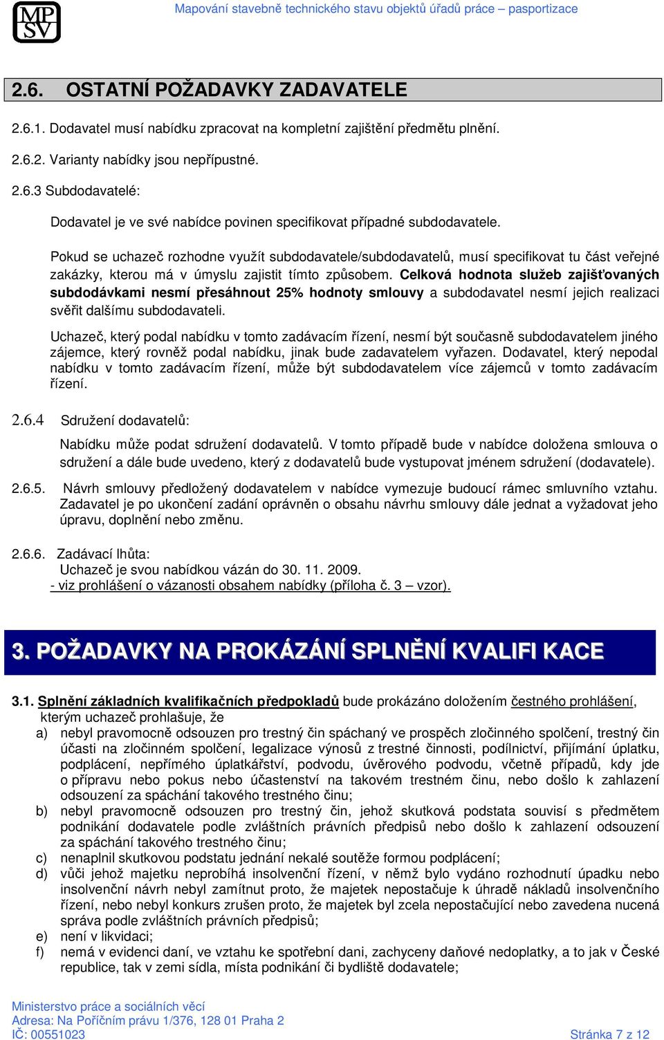 Celková hodnota služeb zajišťovaných subdodávkami nesmí přesáhnout 25% hodnoty smlouvy a subdodavatel nesmí jejich realizaci svěřit dalšímu subdodavateli.