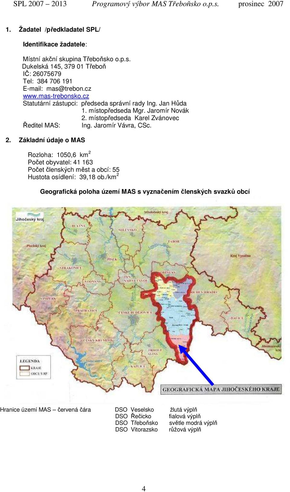 Jaromír Vávra, CSc. 2. Základní údaje o MAS Rozloha: 1050,6 km 2 Počet obyvatel: 41 163 Počet členských měst a obcí: 55 Hustota osídlení: 39,18 ob.