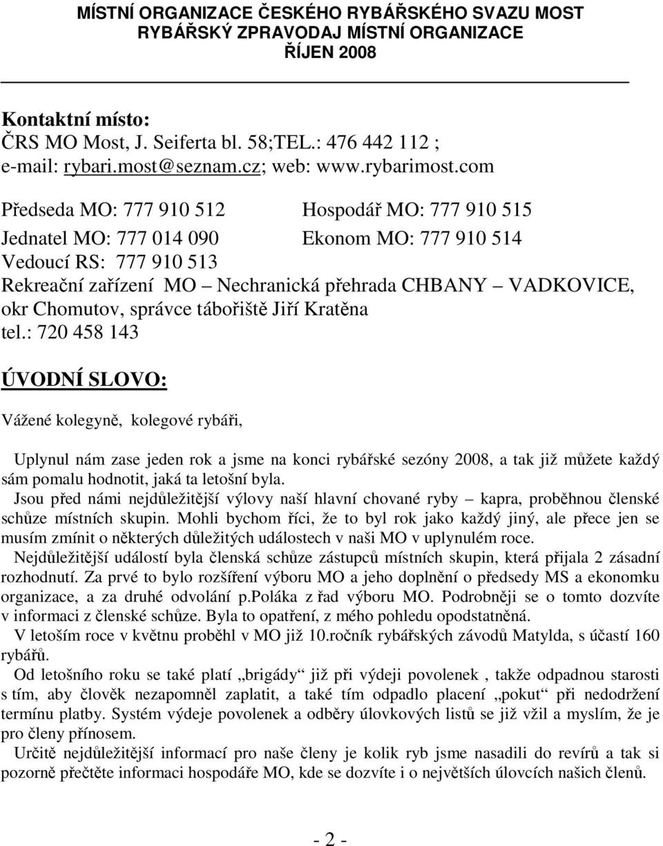 com Předseda MO: 777 910 512 Hospodář MO: 777 910 515 Jednatel MO: 777 014 090 Ekonom MO: 777 910 514 Vedoucí RS: 777 910 513 Rekreační zařízení MO Nechranická přehrada CHBANY VADKOVICE, okr