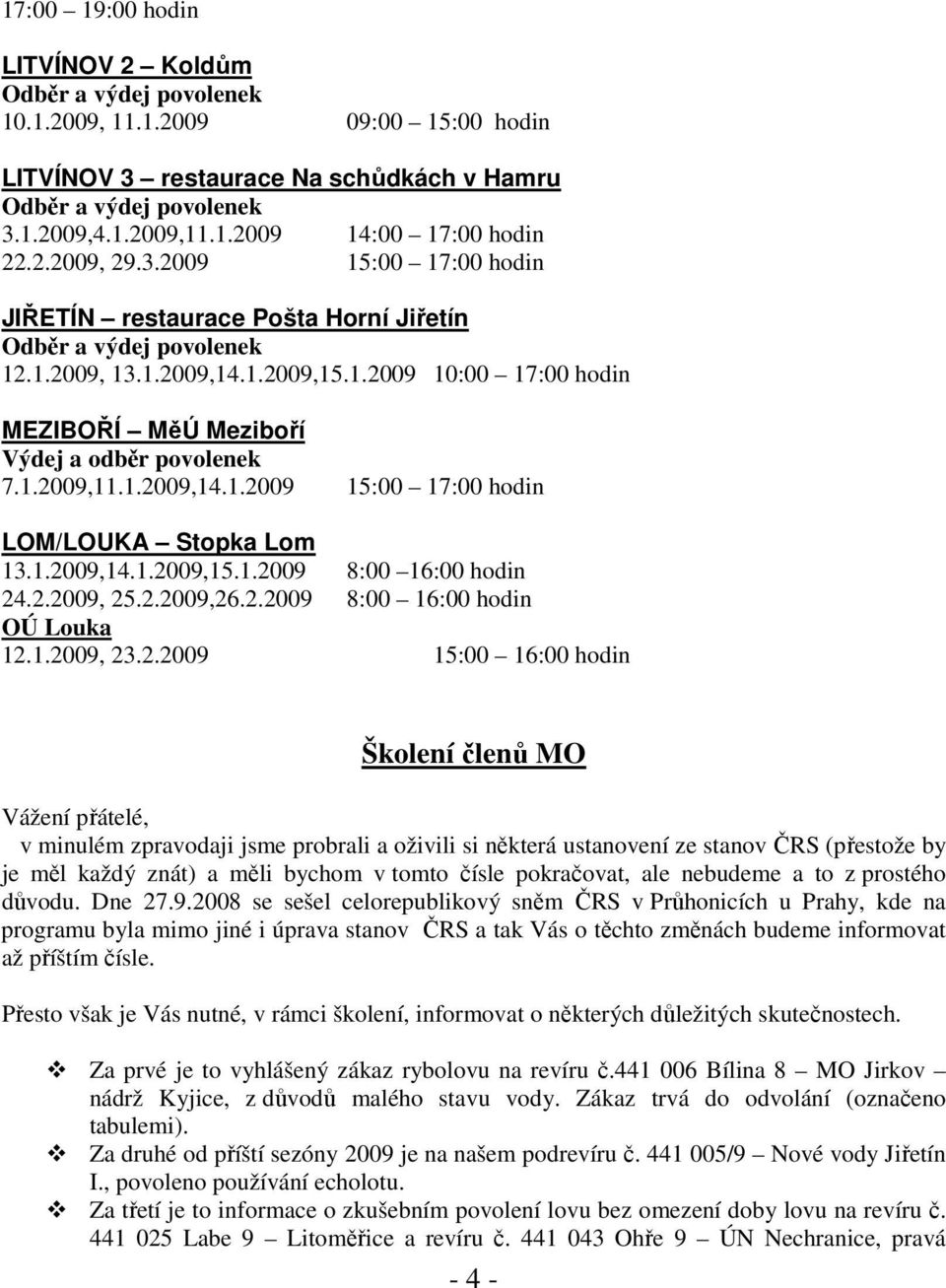 1.2009,11.1.2009,14.1.2009 15:00 17:00 hodin LOM/LOUKA Stopka Lom 13.1.2009,14.1.2009,15.1.2009 8:00 16:00 hodin 24.2.2009, 25.2.2009,26.2.2009 8:00 16:00 hodin OÚ Louka 12.1.2009, 23.2.2009 15:00