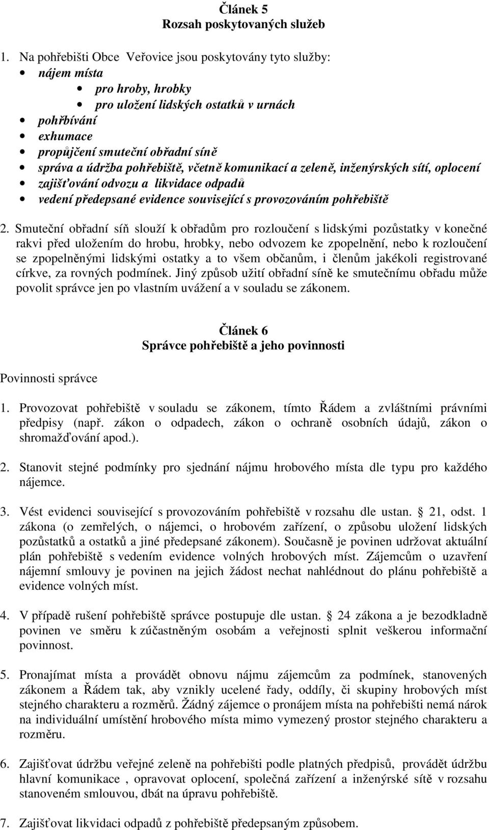 pohřebiště, včetně komunikací a zeleně, inženýrských sítí, oplocení zajišťování odvozu a likvidace odpadů vedení předepsané evidence související s provozováním pohřebiště 2.