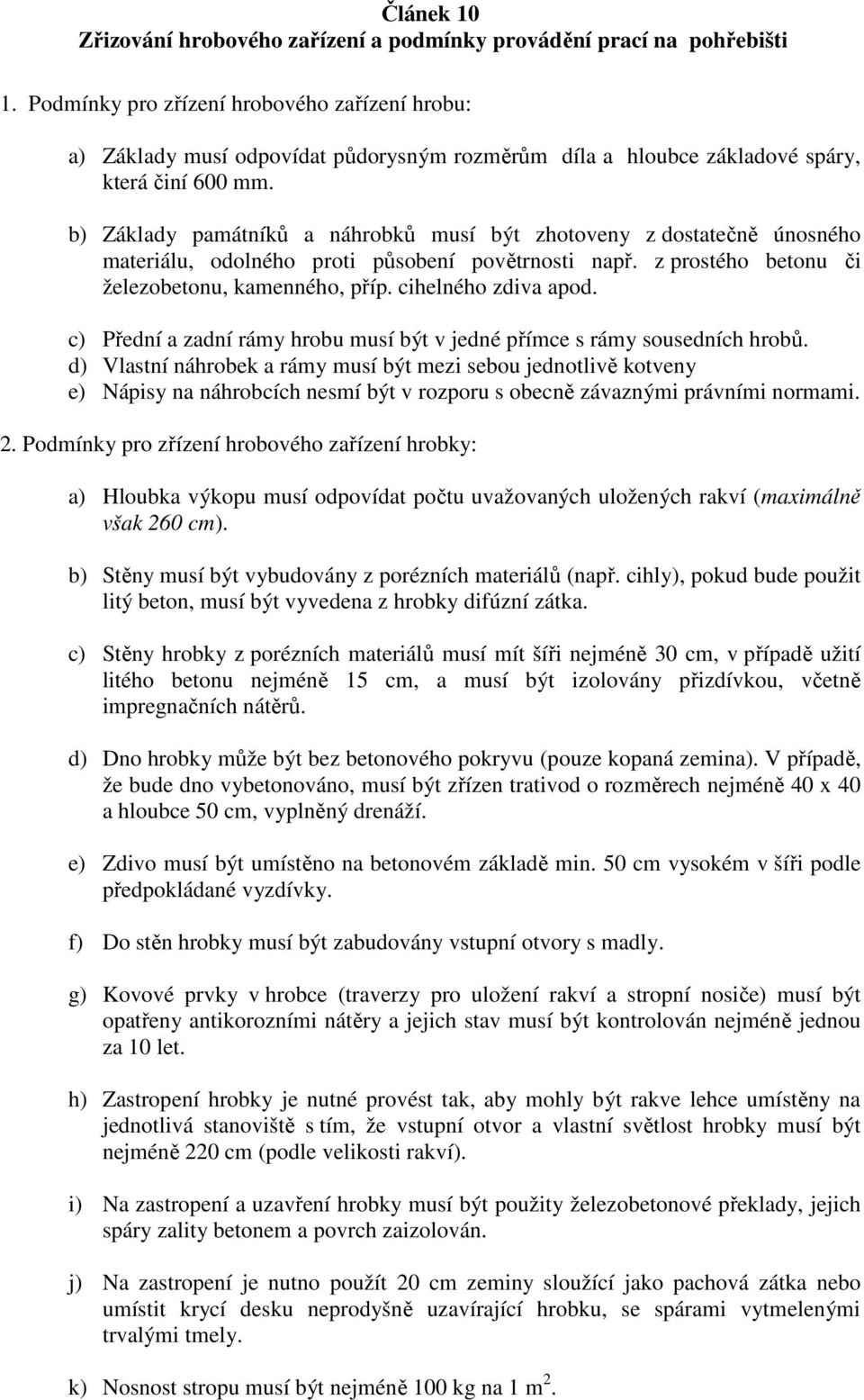 b) Základy památníků a náhrobků musí být zhotoveny z dostatečně únosného materiálu, odolného proti působení povětrnosti např. z prostého betonu či železobetonu, kamenného, příp. cihelného zdiva apod.