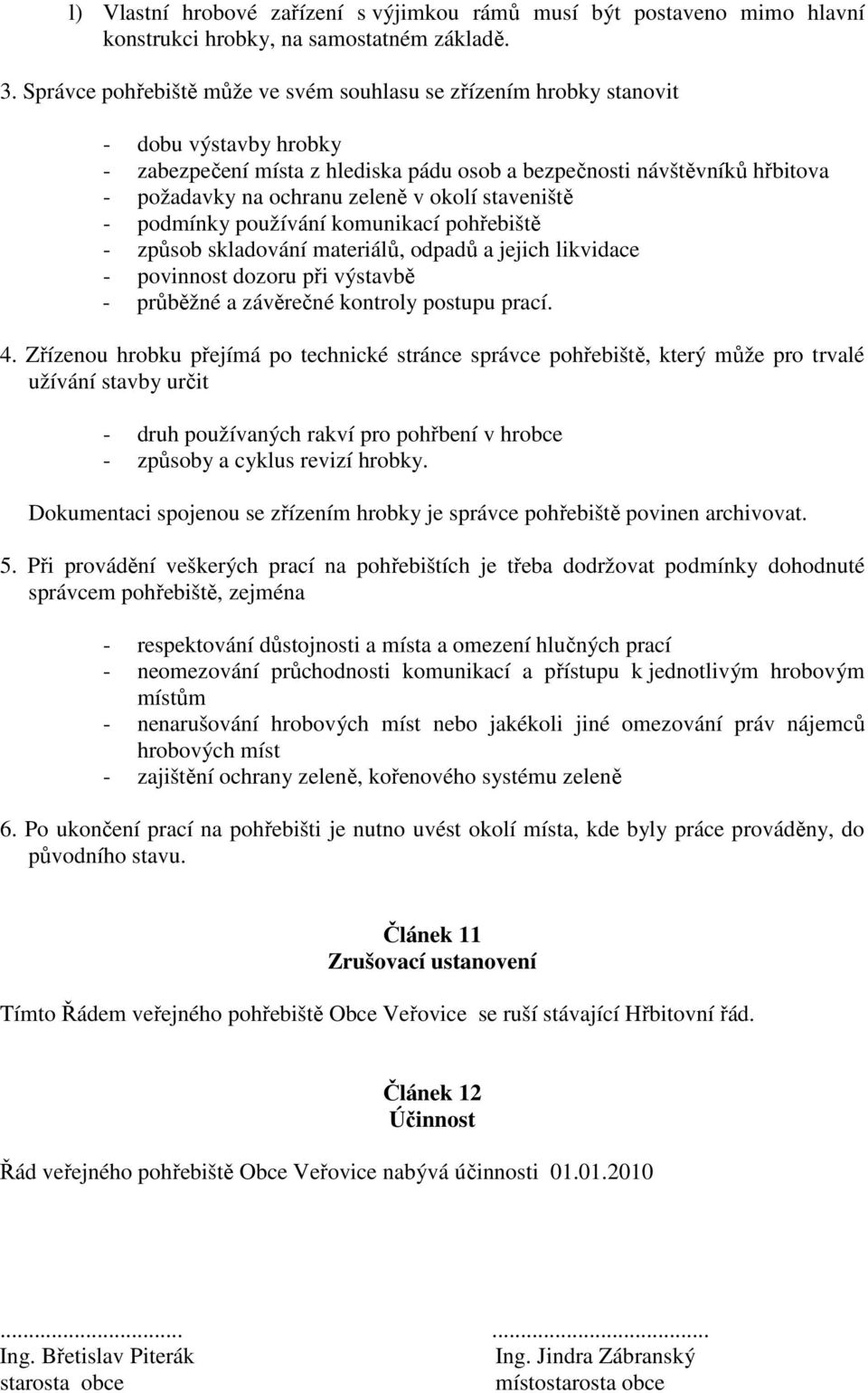 okolí staveniště - podmínky používání komunikací pohřebiště - způsob skladování materiálů, odpadů a jejich likvidace - povinnost dozoru při výstavbě - průběžné a závěrečné kontroly postupu prací. 4.