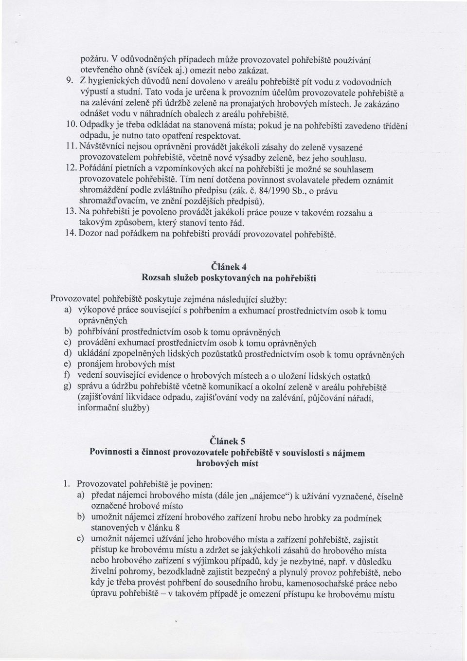 tato voda je určenak provoznmričelťrmprovozovatele pohťebištěa na zalévánze eněpťit&žbé zeleně na pronaj atychhrobovych mstech.je zaké,záno odnášetvodu v náhradnchobalech z areá upohťebiště. 10.