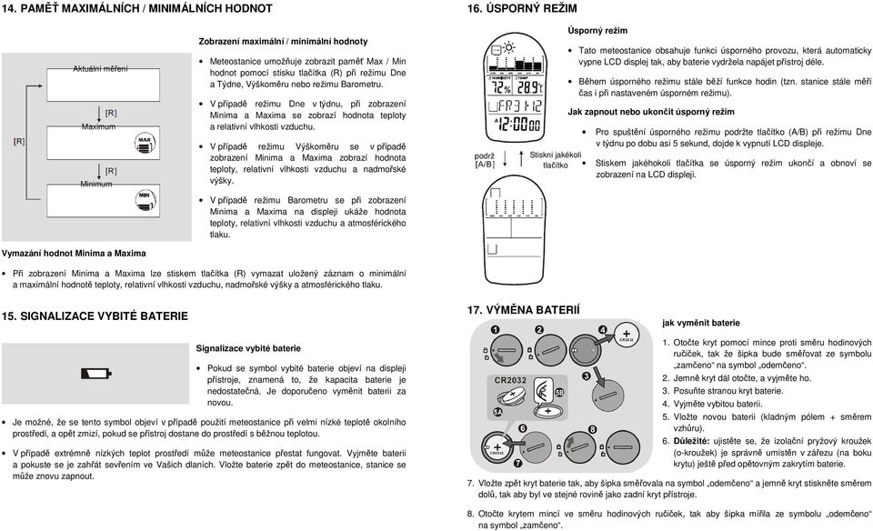 Výškoměru nebo režimu Barometru. V případě režimu Dne v týdnu, při zobrazení Minima a Maxima se zobrazí hodnota teploty a relativní vlhkosti vzduchu.
