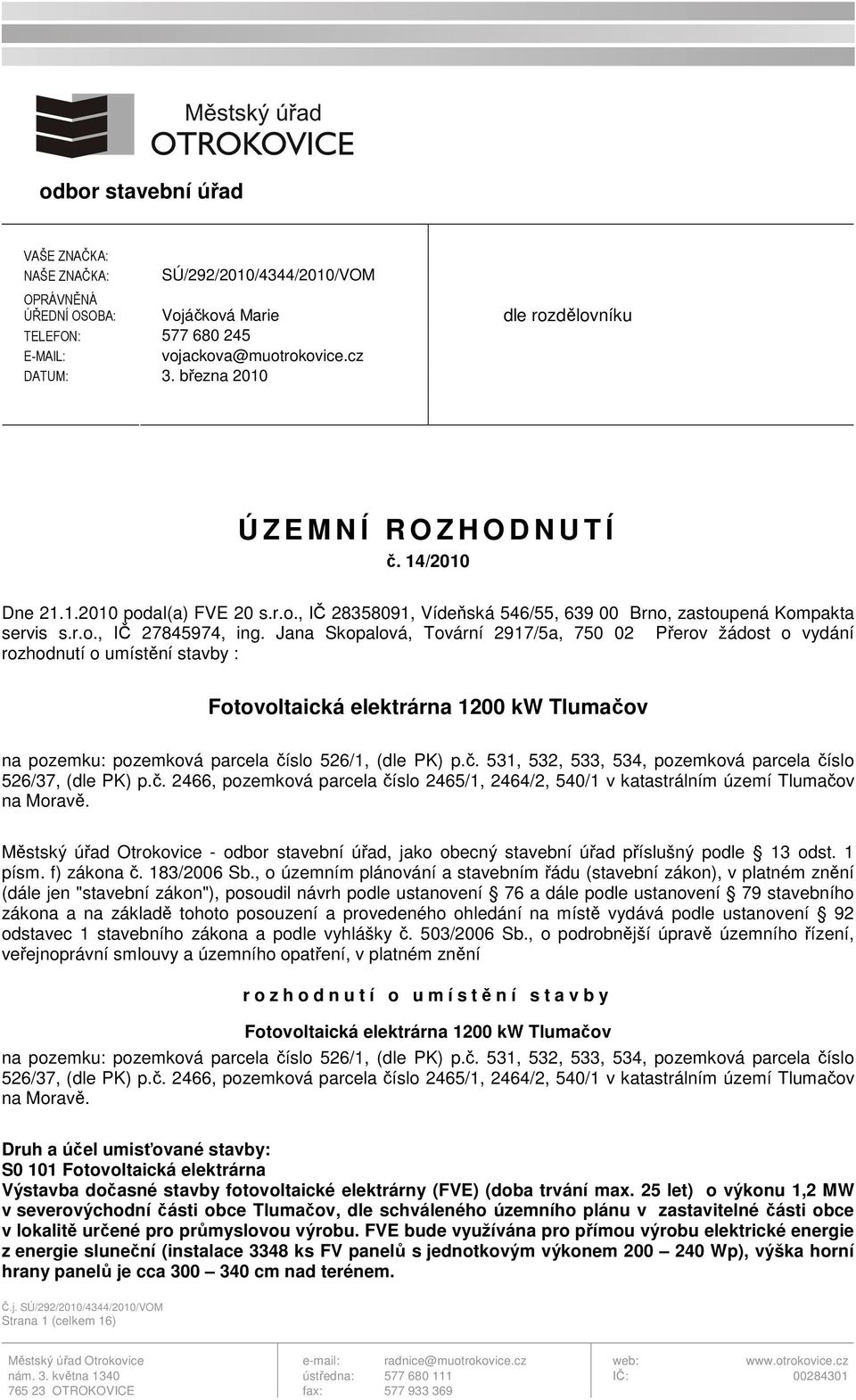 Jana Skopalová, Tovární 2917/5a, 750 02 Přerov žádost o vydání rozhodnutí o umístění stavby : Fotovoltaická elektrárna 1200 kw Tlumačov na pozemku: pozemková parcela číslo 526/1, (dle PK) p.č. 531, 532, 533, 534, pozemková parcela číslo 526/37, (dle PK) p.