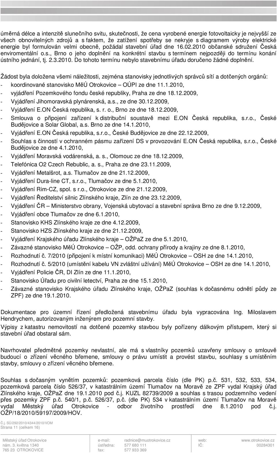 2.3.2010. Do tohoto termínu nebylo stavebnímu úřadu doručeno žádné doplnění.