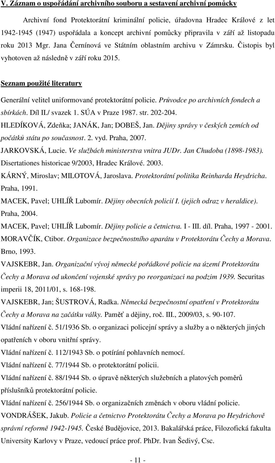 Seznam použité literatury Generální velitel uniformované protektorátní policie. Průvodce po archivních fondech a sbírkách. Díl II./ svazek 1. SÚA v Praze 1987. str. 202-204.