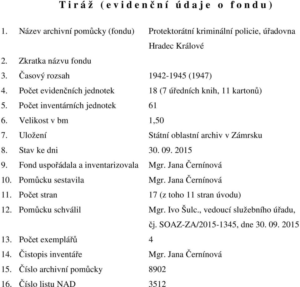 Uložení Státní oblastní archiv v Zámrsku 8. Stav ke dni 30. 09. 2015 9. Fond uspořádala a inventarizovala Mgr. Jana Černínová 10. Pomůcku sestavila Mgr. Jana Černínová 11.