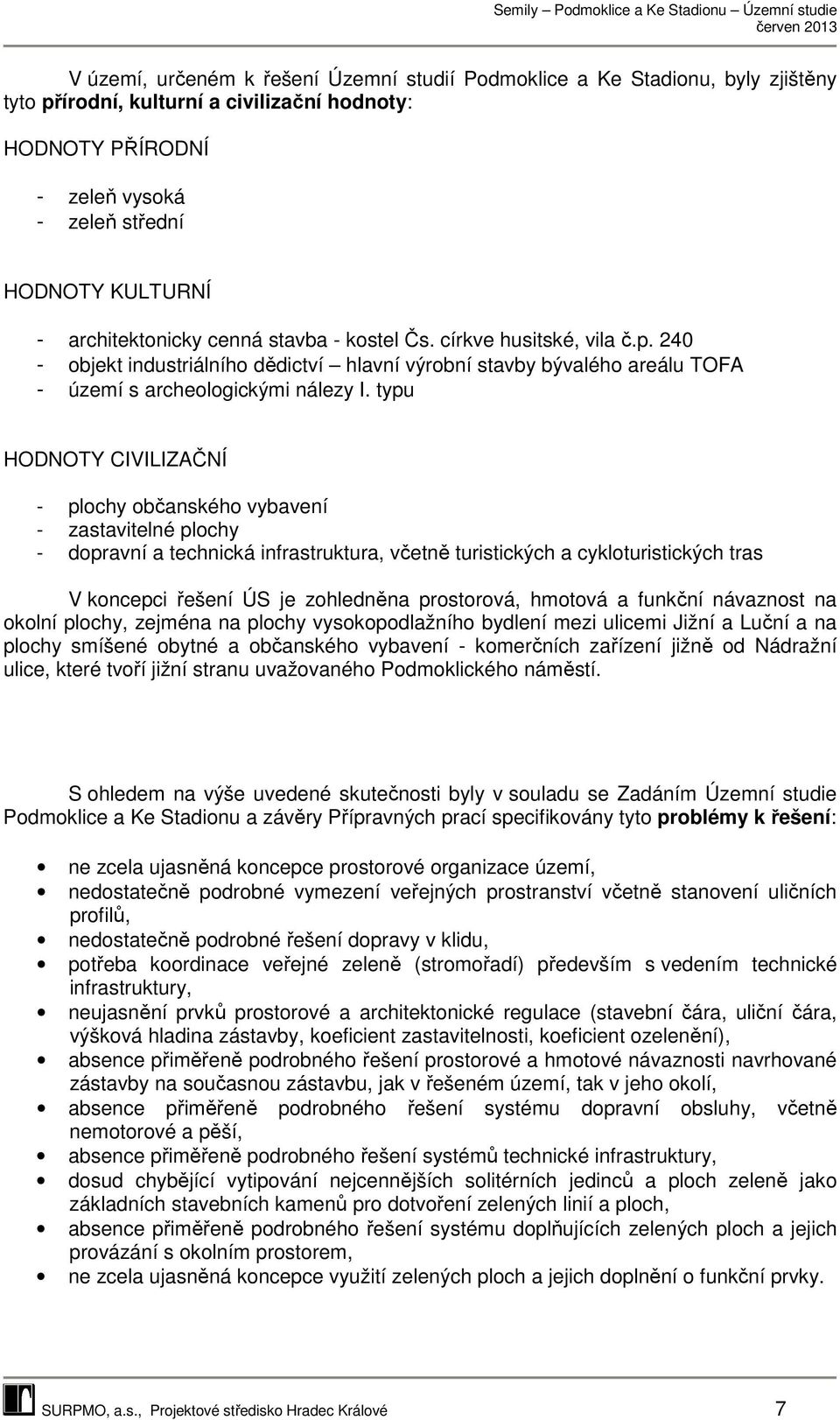 typu HODNOTY CIVILIZAČNÍ - plochy občanského vybavení - zastavitelné plochy - dopravní a technická infrastruktura, včetně turistických a cykloturistických tras V koncepci řešení ÚS je zohledněna