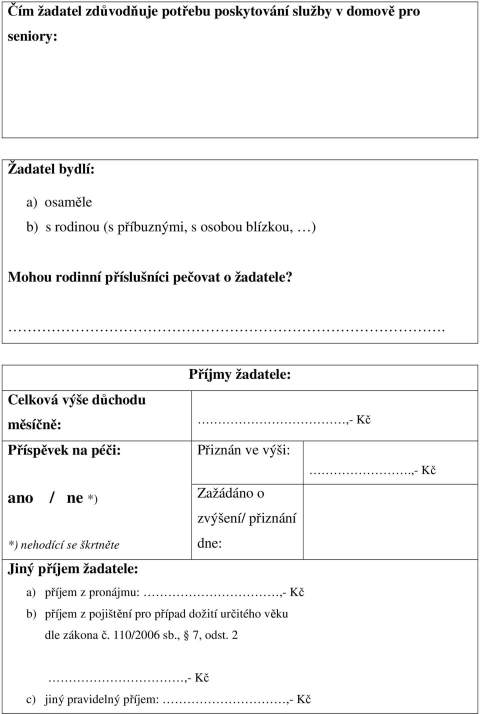 . Příjmy žadatele: Celková výše důchodu měsíčně: Příspěvek na péči: ano / ne *) *) nehodící se škrtněte Jiný příjem žadatele:,- Kč