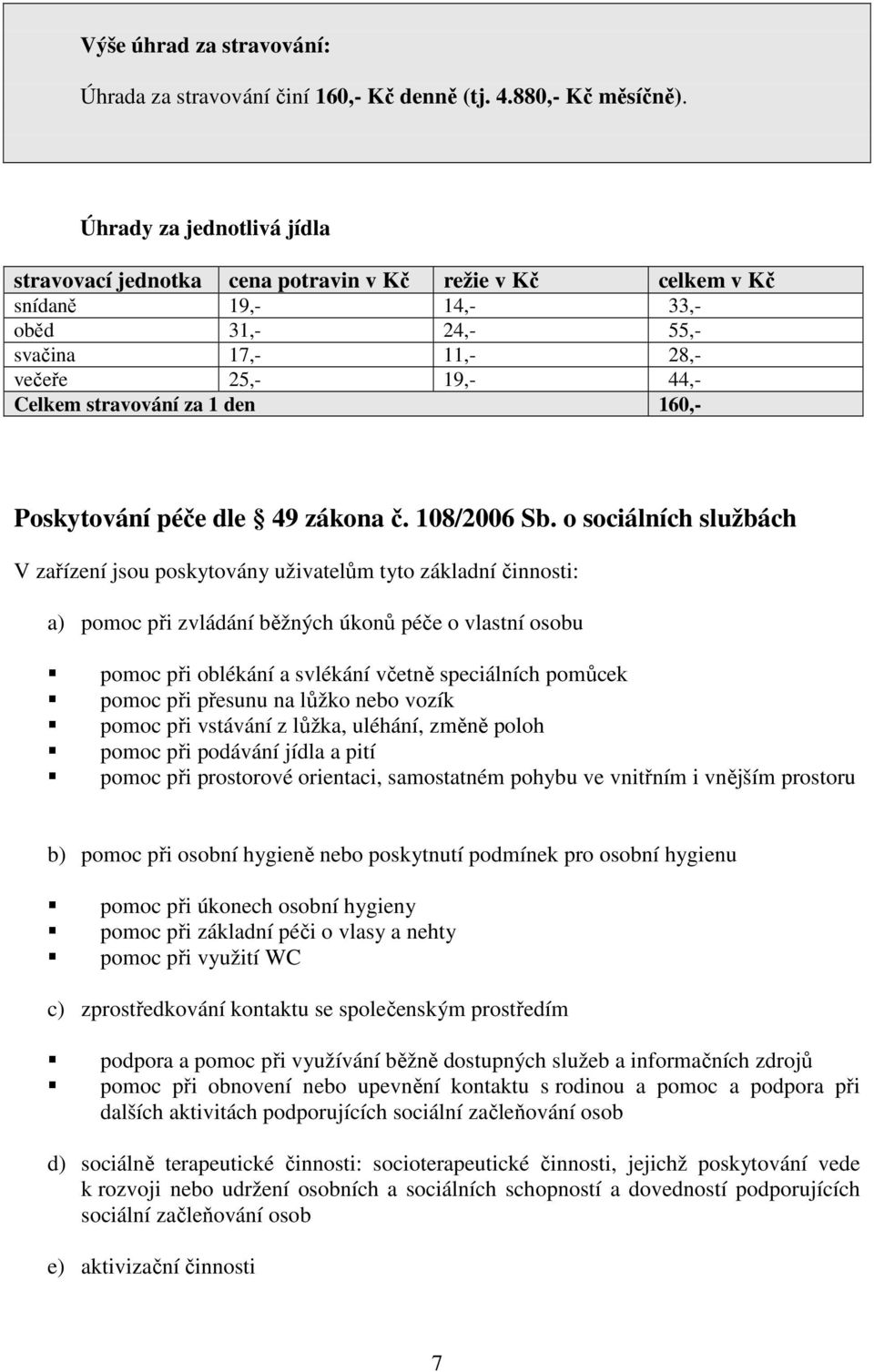 den 160,- Poskytování péče dle 49 zákona č. 108/2006 Sb.