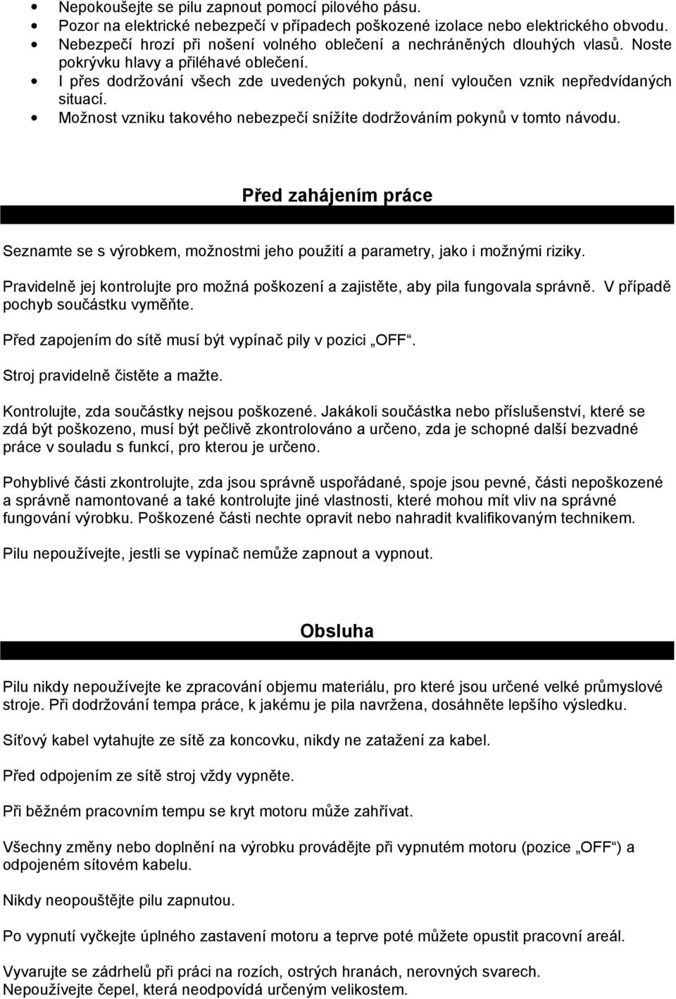 I přes dodržování všech zde uvedených pokynů, není vyloučen vznik nepředvídaných situací. Možnost vzniku takového nebezpečí snížíte dodržováním pokynů v tomto návodu.