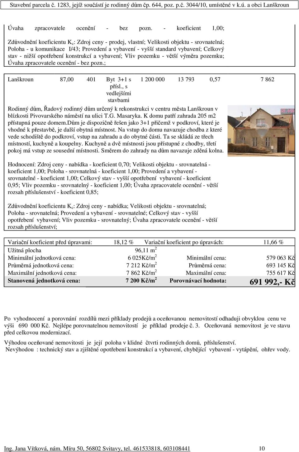 - nižší opotřebení konstrukcí a vybavení; Vliv pozemku - větší výměra pozemku; ; Lanškroun 87,00 401 Byt 3+1 s 1 200 000 13 793 0,57 7 862 přísl.