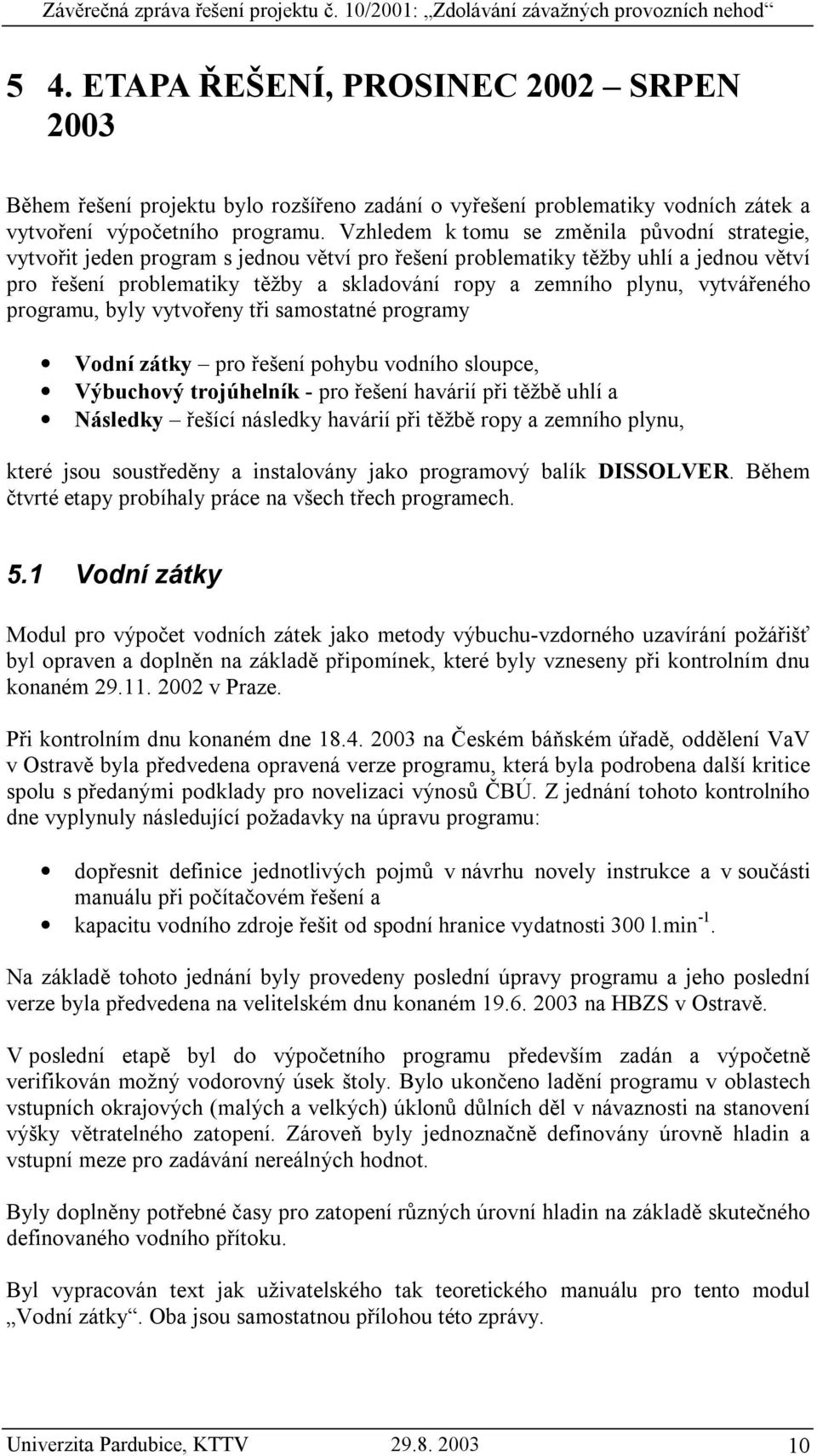 Vzhledem k tomu se změnila původní strategie, vytvořit jeden program s jednou větví pro řešení problematiky těžby uhlí a jednou větví pro řešení problematiky těžby a skladování ropy a zemního plynu,