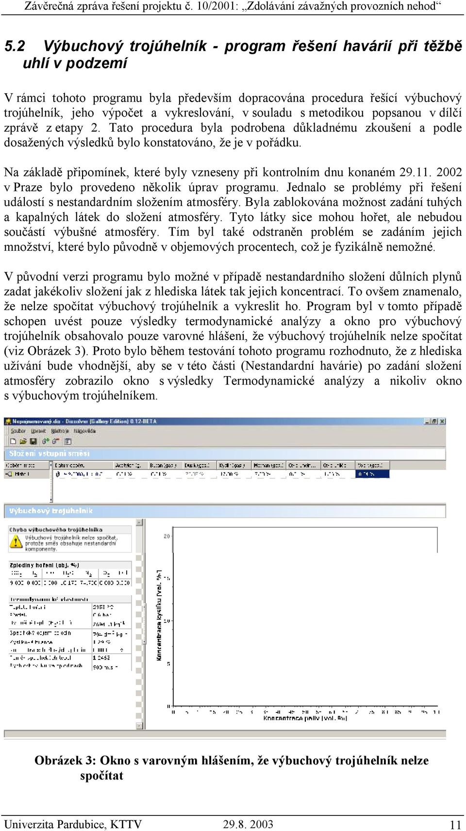 souladu s metodikou popsanou v dílčí zprávě z etapy 2. Tato procedura byla podrobena důkladnému zkoušení a podle dosažených výsledků bylo konstatováno, že je v pořádku.