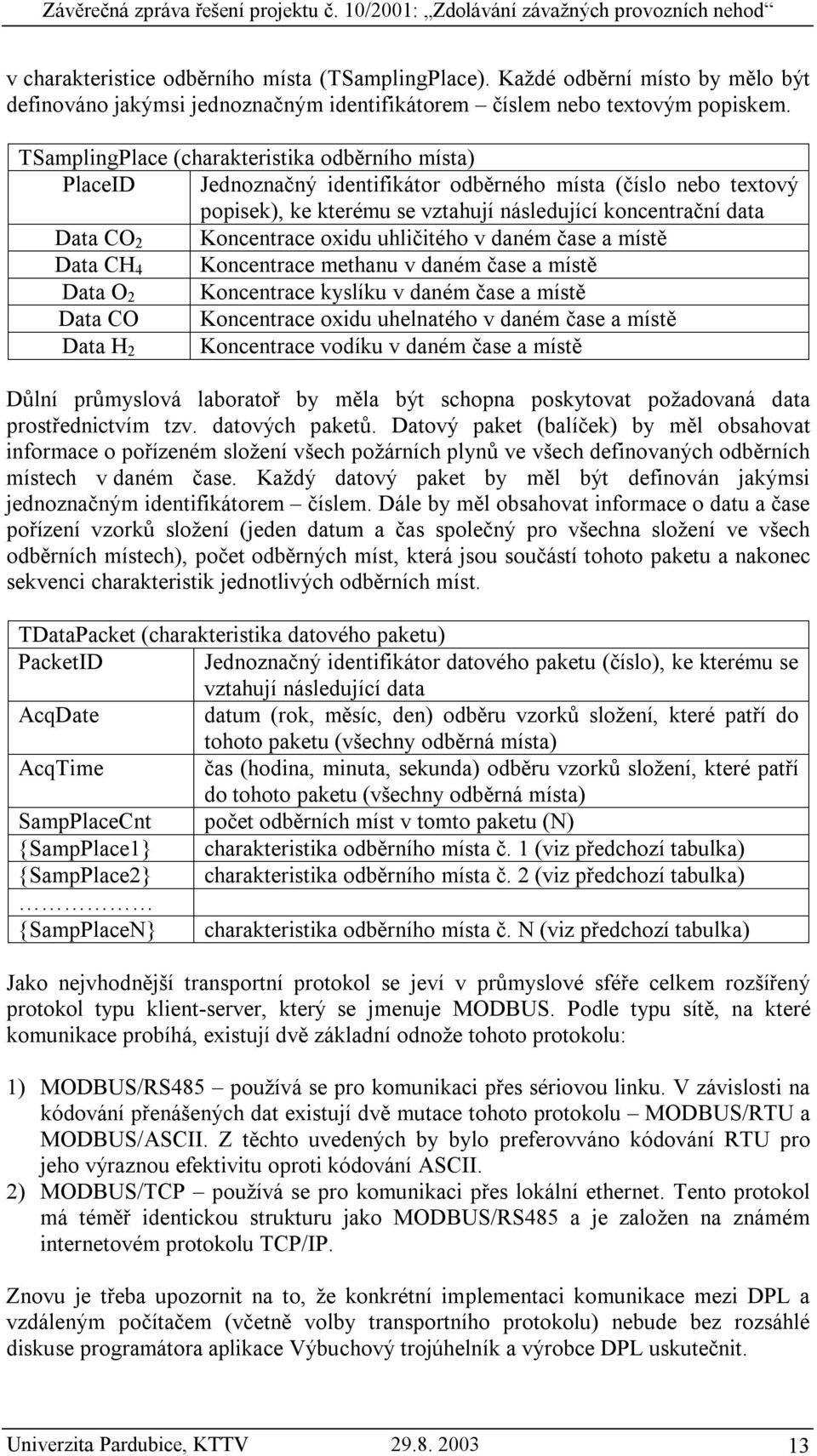 TSamplingPlace (charakteristika odběrního místa) PlaceID Jednoznačný identifikátor odběrného místa (číslo nebo textový popisek), ke kterému se vztahují následující koncentrační data Data CO 2