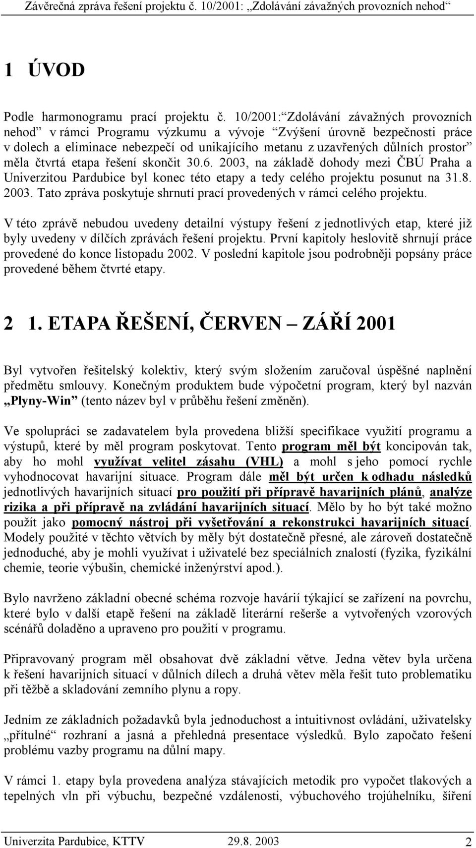 čtvrtá etapa řešení skončit 30.6. 2003, na základě dohody mezi ČBÚ Praha a Univerzitou Pardubice byl konec této etapy a tedy celého projektu posunut na 31.8. 2003. Tato zpráva poskytuje shrnutí prací provedených v rámci celého projektu.