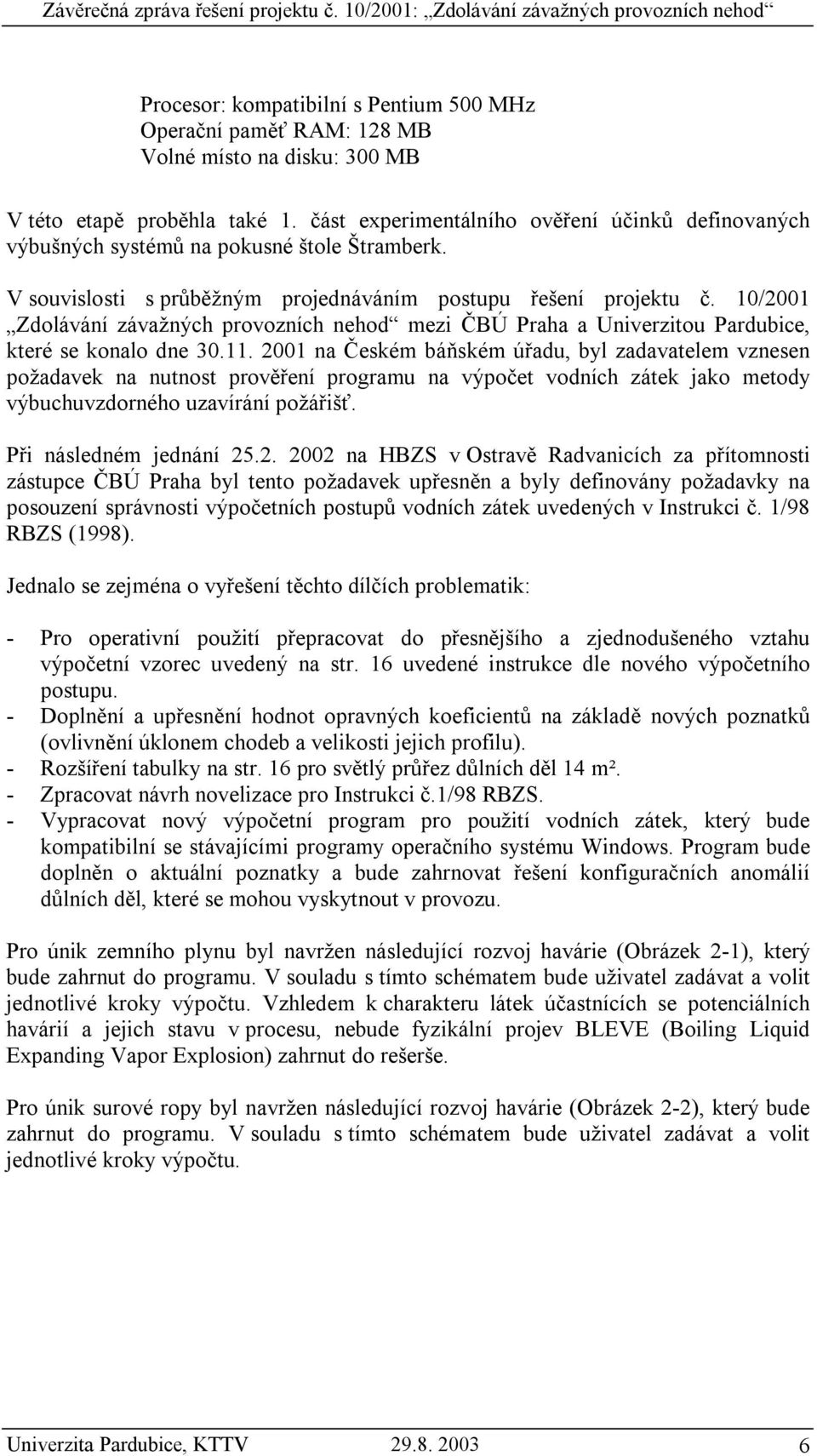 část experimentálního ověření účinků definovaných výbušných systémů na pokusné štole Štramberk. V souvislosti s průběžným projednáváním postupu řešení projektu č.