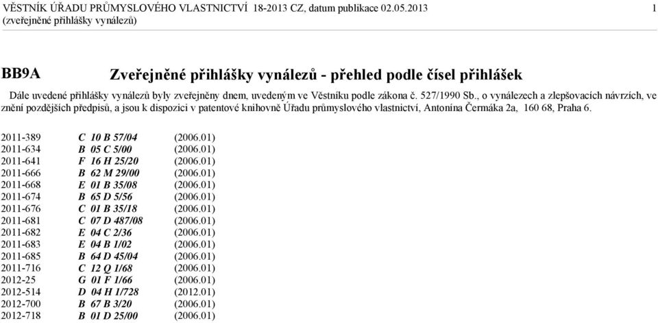 , o vynálezech a zlepšovacích návrzích, ve znění pozdějších předpisů, a jsou k dispozici v patentové knihovně Úřadu průmyslového vlastnictví, Antonína Čermáka 2a, 160 68, Praha 6.