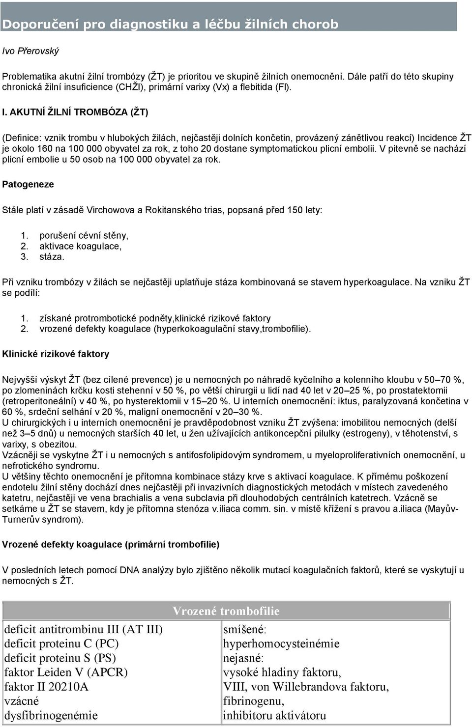 AKUTNÍ ŽILNÍ TROMBÓZA (ŽT) (Definice: vznik trombu v hlubokých žilách, nejčastěji dolních končetin, provázený zánětlivou reakcí) Incidence ŽT je okolo 160 na 100 000 obyvatel za rok, z toho 20