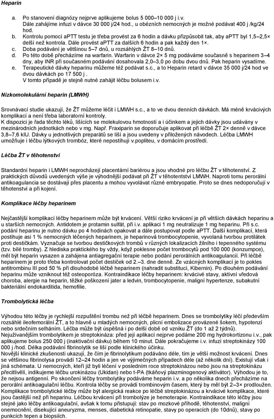 Warfarin v dávce 2 5 mg podáváme současně s heparinem 3 4 dny, aby INR při současném podávání dosahovala 2,0 3,0 po dobu dvou dnů. Pak heparin vysadíme. e.