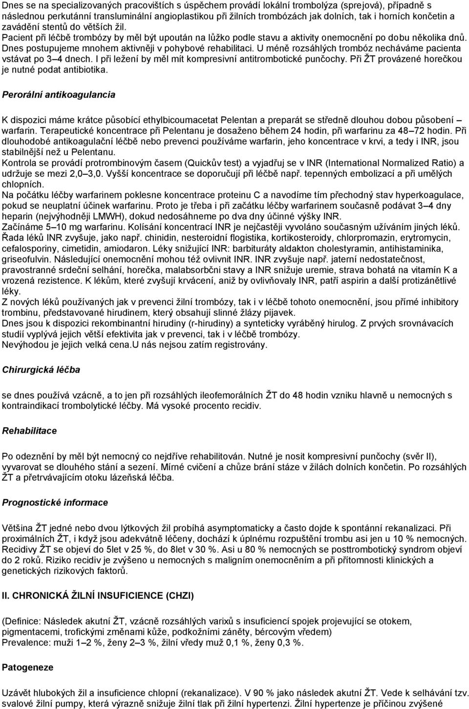 Dnes postupujeme mnohem aktivněji v pohybové rehabilitaci. U méně rozsáhlých trombóz necháváme pacienta vstávat po 3 4 dnech. I při ležení by měl mít kompresivní antitrombotické punčochy.