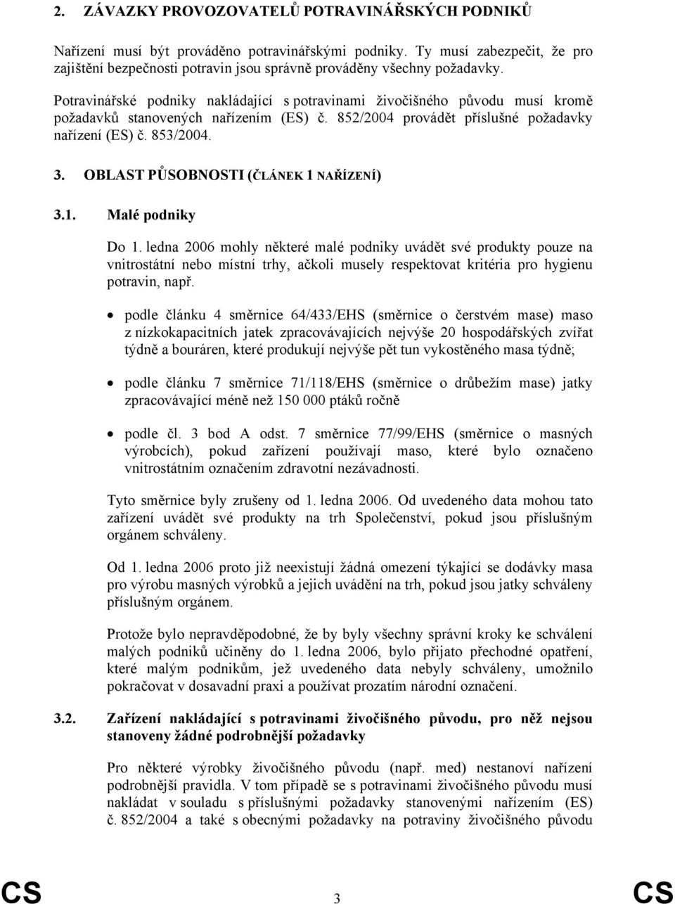 Potravinářské podniky nakládající s potravinami živočišného původu musí kromě požadavků stanovených nařízením (ES) č. 852/2004 provádět příslušné požadavky nařízení (ES) č. 853/2004. 3.