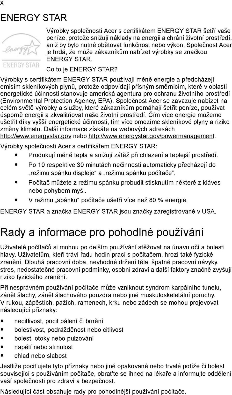 Výrobky s certifikátem ENERGY STAR používají méně energie a předcházejí emisím skleníkových plynů, protože odpovídají přísným směrnicím, které v oblasti energetické účinnosti stanovuje americká