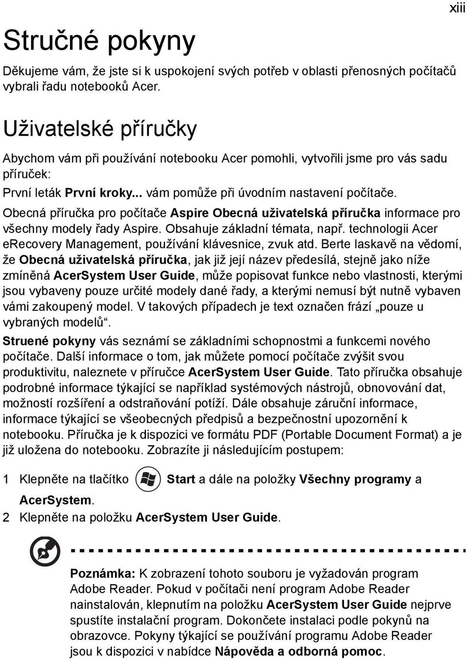 Obecná příručka pro počítače Aspire Obecná uživatelská příručka informace pro všechny modely řady Aspire. Obsahuje základní témata, např.