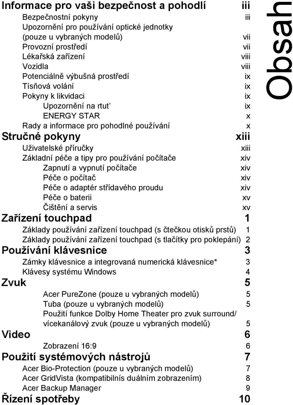 Zapnutí a vypnutí počítače Péče o počítač Péče o adaptér střídavého proudu Péče o baterii Čištění a servis iii iii vii vii viii viii ix ix ix ix x x xiii xiii xiv xiv xiv xiv xv xv Zařízení touchpad