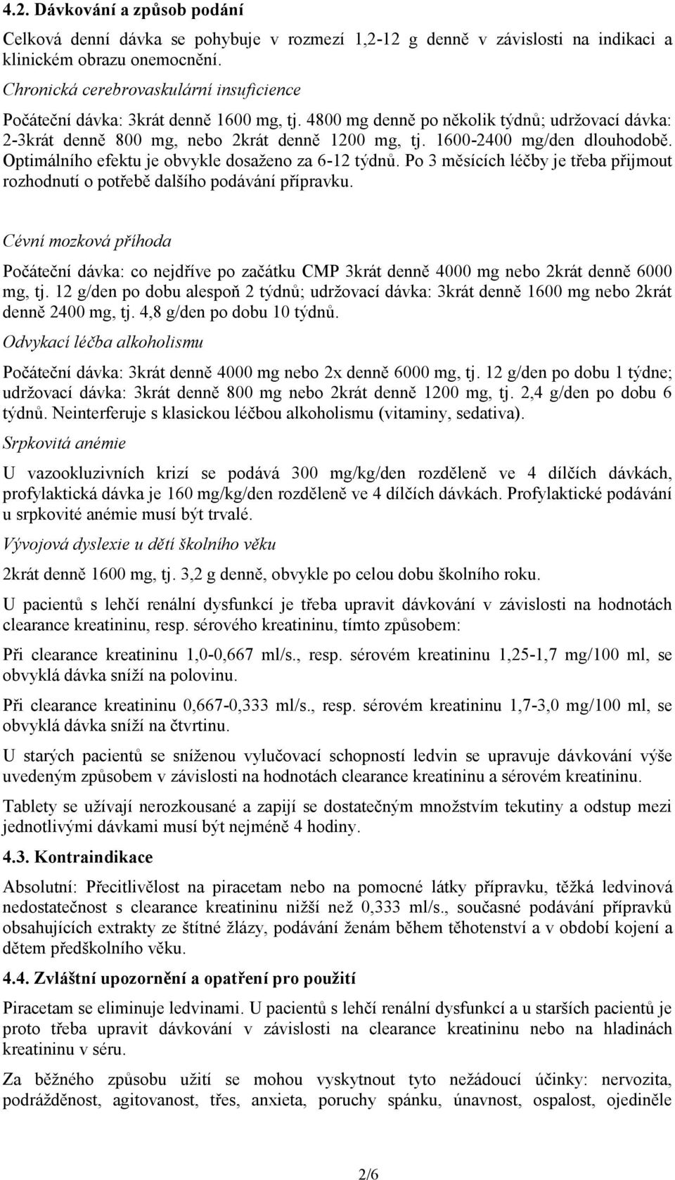 1600-2400 mg/den dlouhodobě. Optimálního efektu je obvykle dosaženo za 6-12 týdnů. Po 3 měsících léčby je třeba přijmout rozhodnutí o potřebě dalšího podávání přípravku.