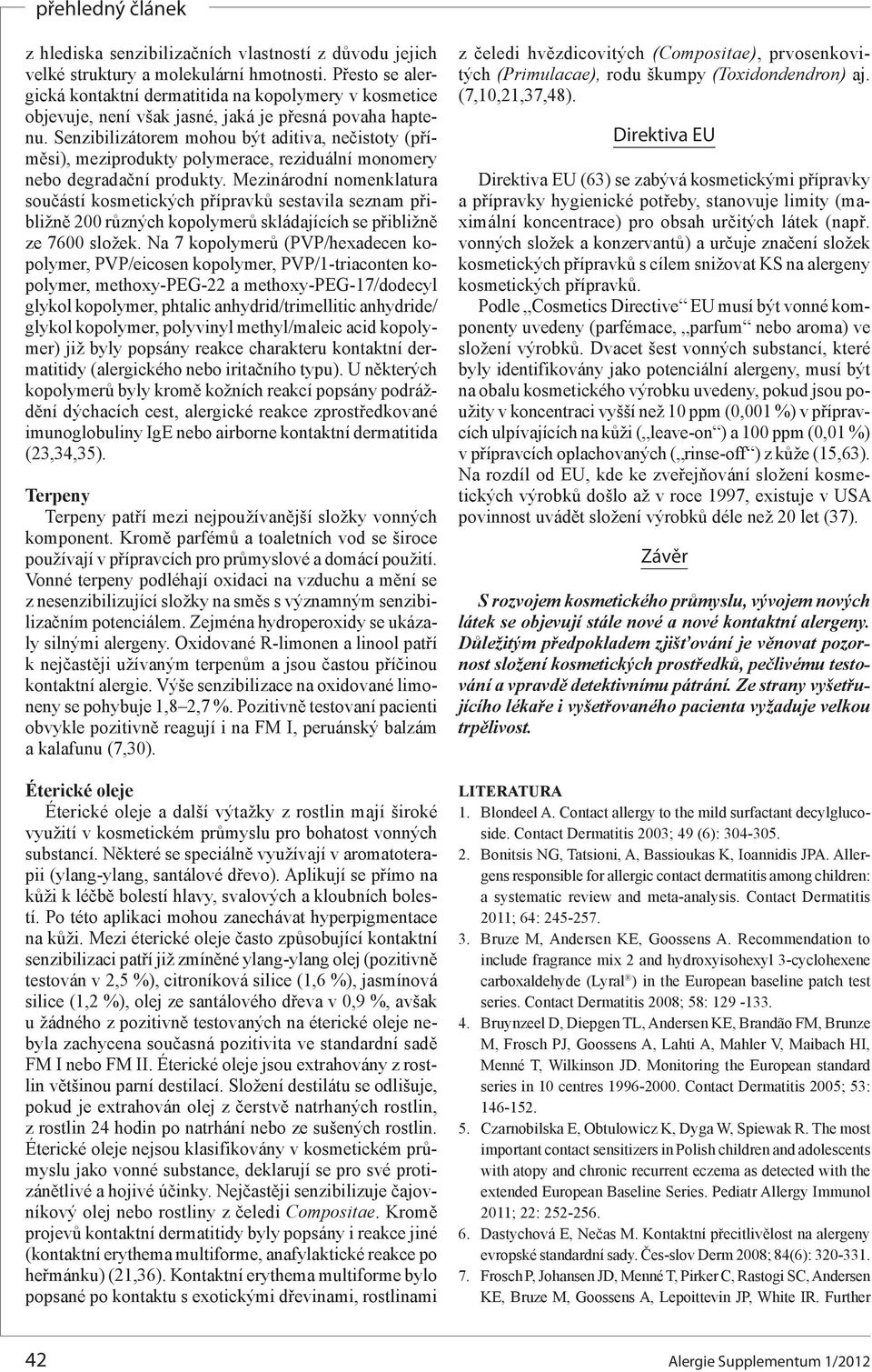 Senzibilizátorem mohou být aditiva, nečistoty (příměsi), meziprodukty polymerace, reziduální monomery nebo degradační produkty.