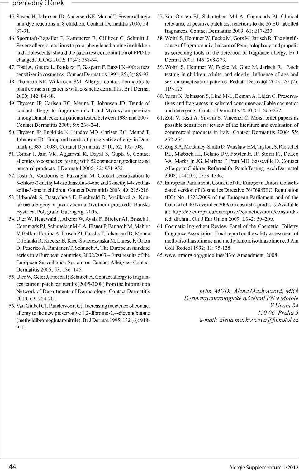 Tosti A, Guerra L, Bardazzi F, Gasparri F. Euxyl K 400: a new sensitizer in cosmetics. Contact Dermatitis 1991; 25 (2): 89-93. 48. Thomson KF, Wilkinson SM.