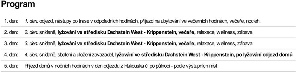 den: snídaně, lyžování ve středisku Dachstein West - Krippenstein, večeře, relaxace, wellness, zábava 4. den: 4.